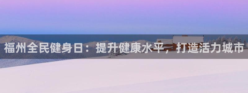 尊龙d88官网赢来就送38：福州全民健身日：提升健康水平