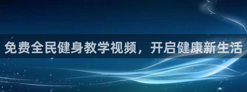 凯时app官方首页：免费全民健身教学视频，开启健康新生活