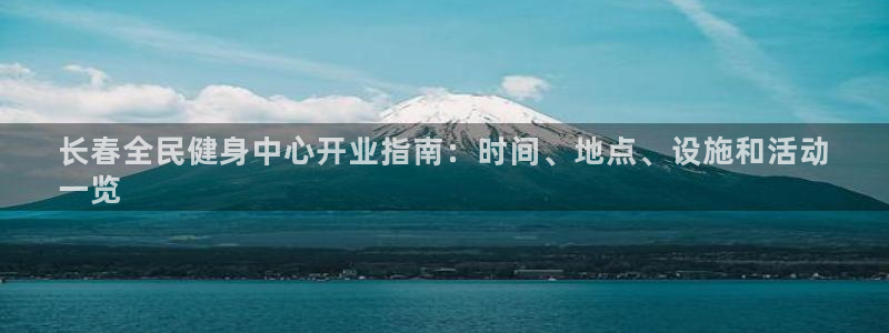 尊龙网平台：长春全民健身中心开业指南：时间、地点、设施和